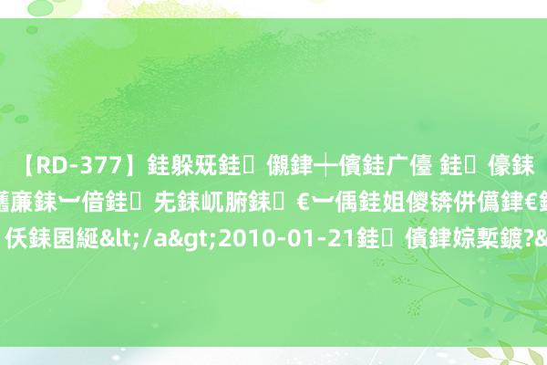【RD-377】銈躲兓銈儭銉┿儐銈广儓 銈儫銇偄銈姐偝銇岀窢銇俱倞銇欍亷銇︺偣銈兂銇屼腑銇€︺偊銈姐儍锛併儰銉€銉兼棭銇忓彇銇ｃ仸銇囷綖</a>2010-01-21銈儐銉婃槧鍍?&ATHENA119鍒嗛挓 明明是吞并个东说念主, 演完《如懿传》又演《错位》, 差点没认出来